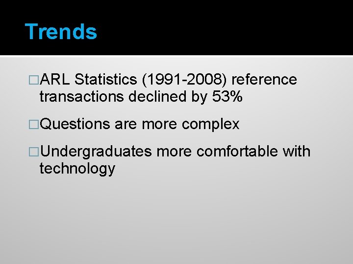 Trends �ARL Statistics (1991 -2008) reference transactions declined by 53% �Questions are more complex