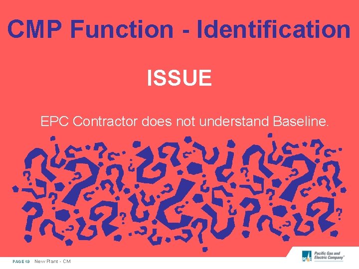 CMP Function - Identification ISSUE EPC Contractor does not understand Baseline. PAGE 19 New