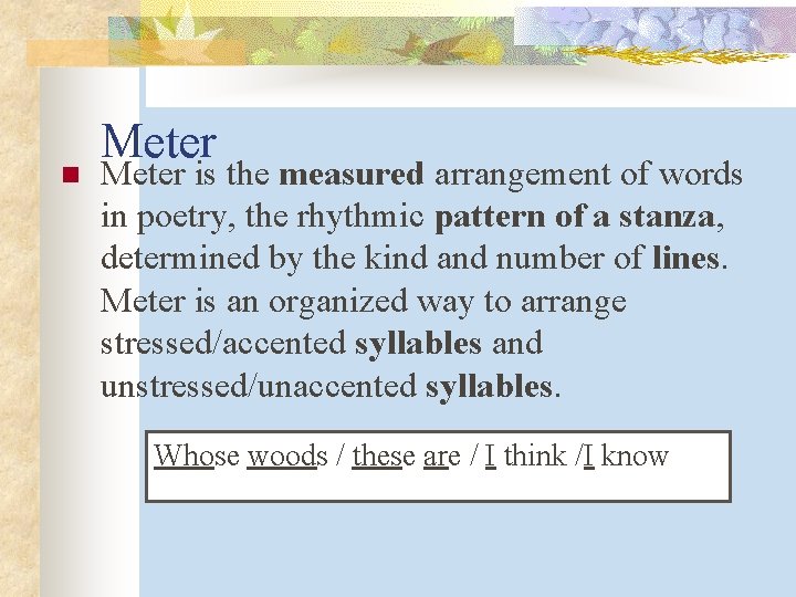 n Meter is the measured arrangement of words in poetry, the rhythmic pattern of