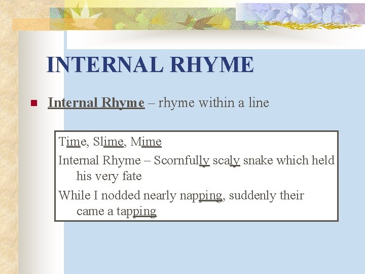 INTERNAL RHYME n Internal Rhyme – rhyme within a line Time, Slime, Mime Internal