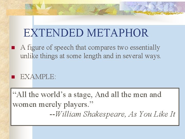 EXTENDED METAPHOR n A figure of speech that compares two essentially unlike things at