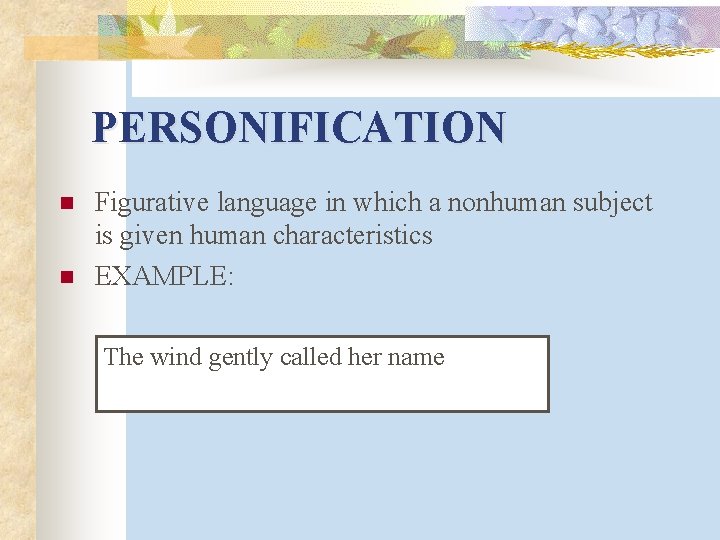 PERSONIFICATION n n Figurative language in which a nonhuman subject is given human characteristics