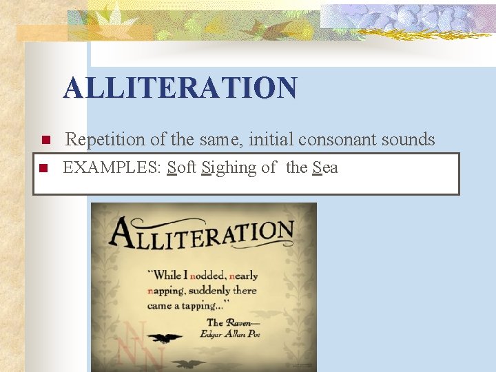 ALLITERATION n Repetition of the same, initial consonant sounds n EXAMPLES: Soft Sighing of