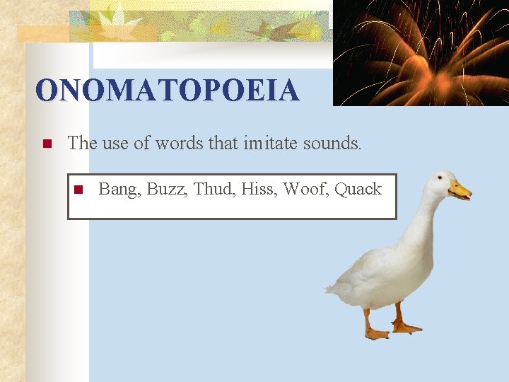 ONOMATOPOEIA n The use of words that imitate sounds. n Bang, Buzz, Thud, Hiss,