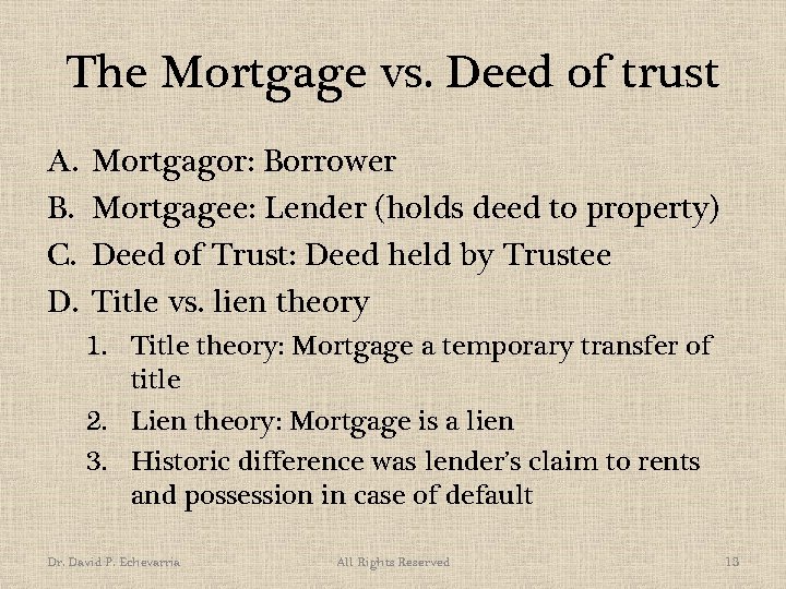 The Mortgage vs. Deed of trust A. B. C. D. Mortgagor: Borrower Mortgagee: Lender