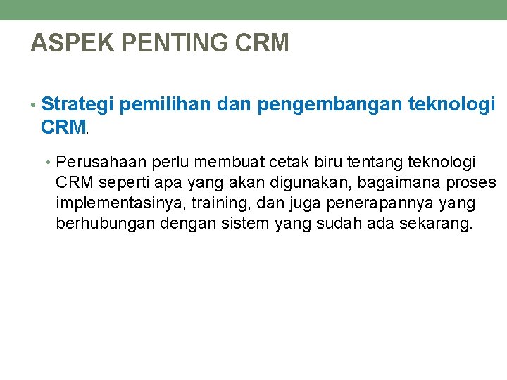 ASPEK PENTING CRM • Strategi pemilihan dan pengembangan teknologi CRM. • Perusahaan perlu membuat