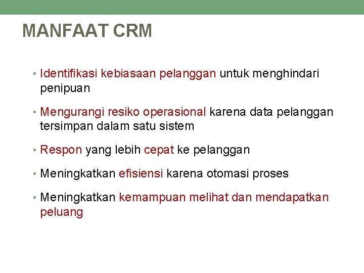 MANFAAT CRM • Identifikasi kebiasaan pelanggan untuk menghindari penipuan • Mengurangi resiko operasional karena