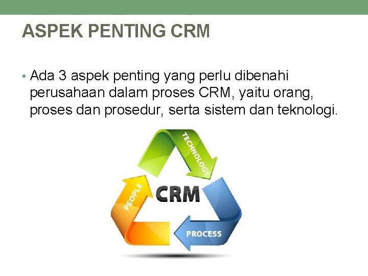 ASPEK PENTING CRM • Ada 3 aspek penting yang perlu dibenahi perusahaan dalam proses