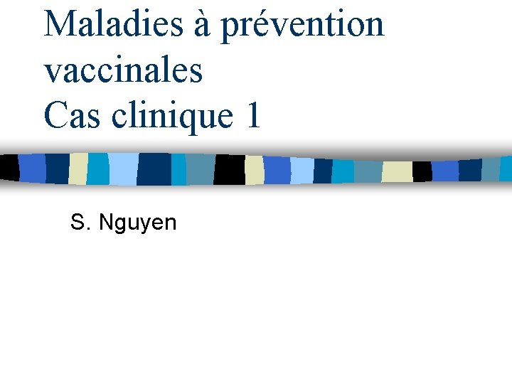 Maladies à prévention vaccinales Cas clinique 1 S. Nguyen 