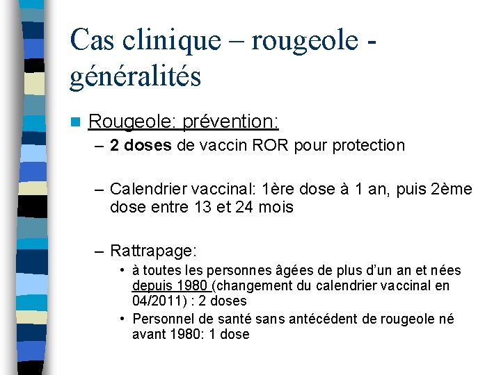 Cas clinique – rougeole généralités n Rougeole: prévention: – 2 doses de vaccin ROR