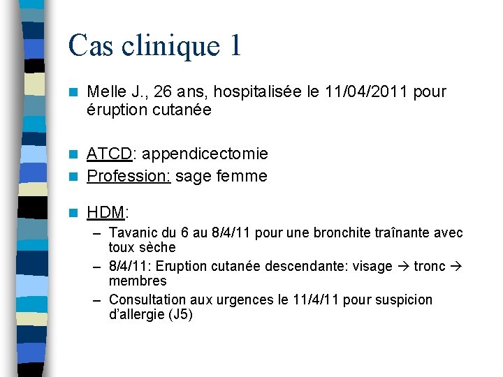 Cas clinique 1 n Melle J. , 26 ans, hospitalisée le 11/04/2011 pour éruption