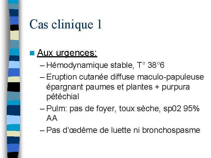 Cas clinique 1 n Aux urgences: – Hémodynamique stable, T° 38° 6 – Eruption