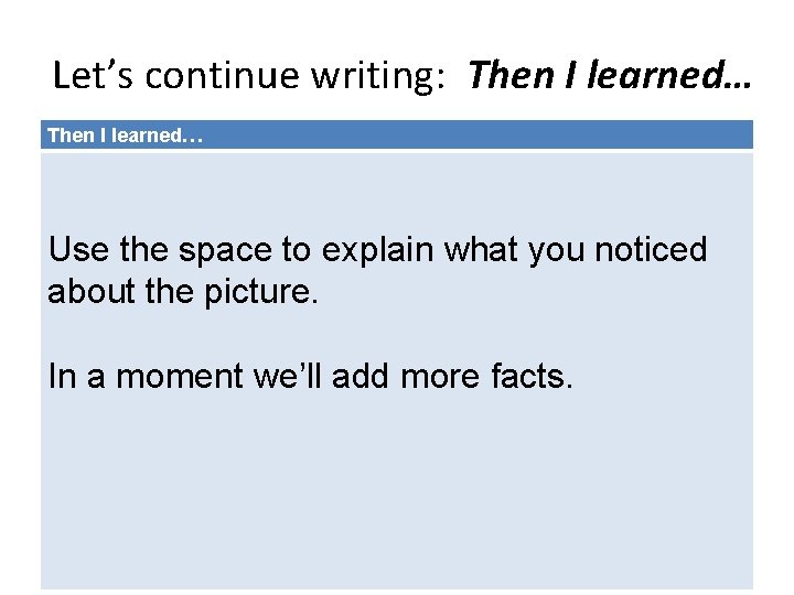 Let’s continue writing: Then I learned… Use the space to explain what you noticed