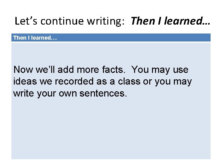 Let’s continue writing: Then I learned… Now we’ll add more facts. You may use