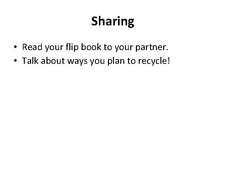 Sharing • Read your flip book to your partner. • Talk about ways you