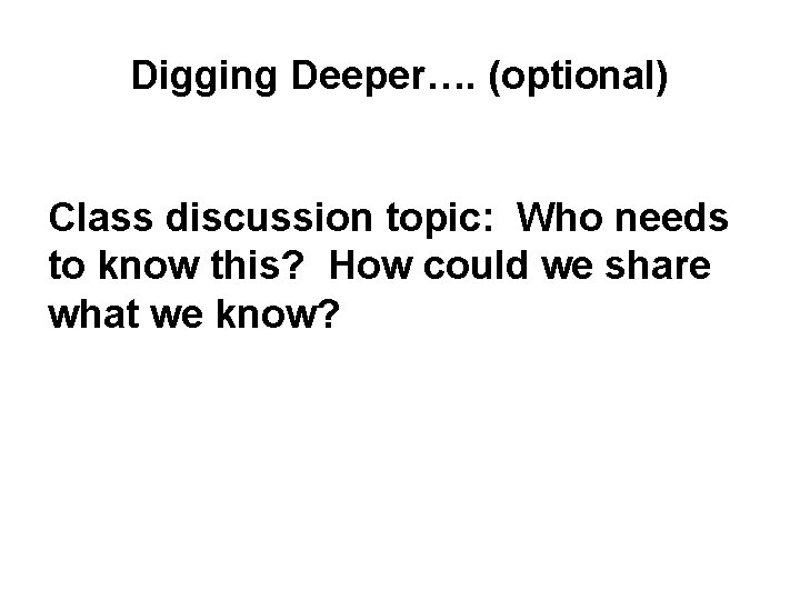 Digging Deeper…. (optional) Class discussion topic: Who needs to know this? How could we