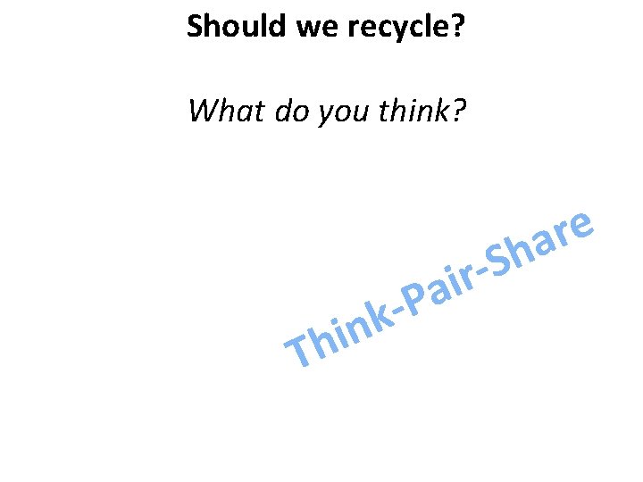 Should we recycle? What do you think? P k n i h T S