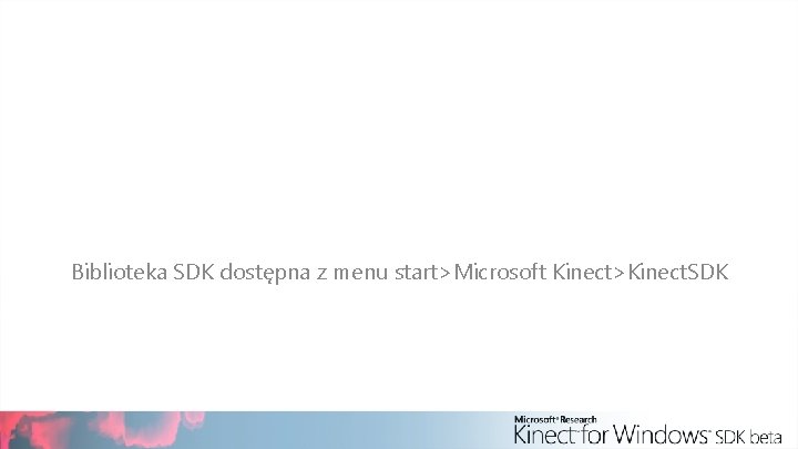 Biblioteka SDK dostępna z menu start>Microsoft Kinect>Kinect. SDK 