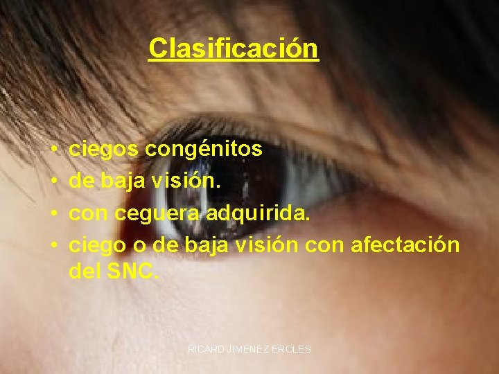 Clasificación • • ciegos congénitos de baja visión. con ceguera adquirida. ciego o de