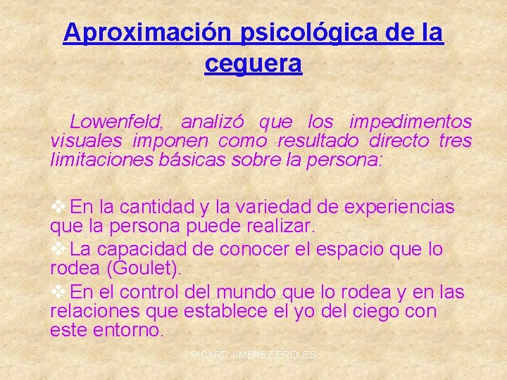 Aproximación psicológica de la ceguera Lowenfeld, analizó que los impedimentos visuales imponen como resultado