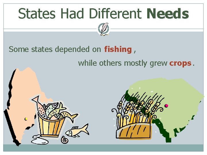 States Had Different Needs Some states depended on fishing , while others mostly grew