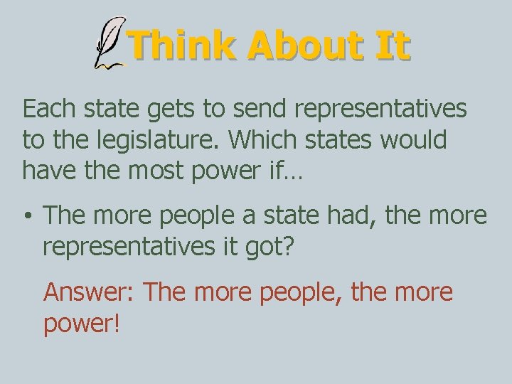 Think About It Each state gets to send representatives to the legislature. Which states