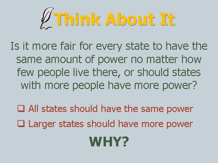 Think About It Is it more fair for every state to have the same