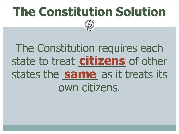 The Constitution Solution The Constitution requires each citizens of other state to treat ____