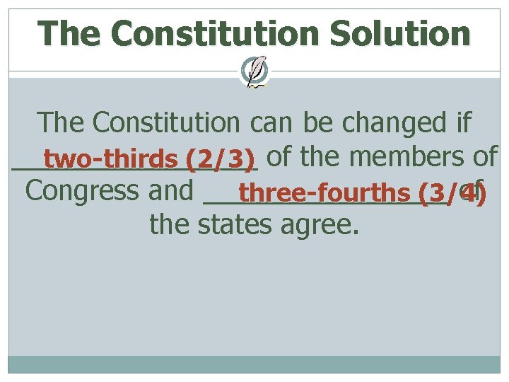 The Constitution Solution The Constitution can be changed if ________ two-thirds (2/3) of the