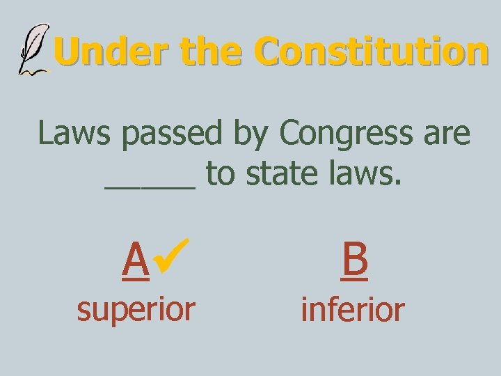 Under the Constitution Laws passed by Congress are _____ to state laws. A superior