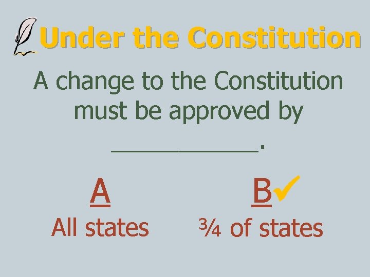 Under the Constitution A change to the Constitution must be approved by ______. A
