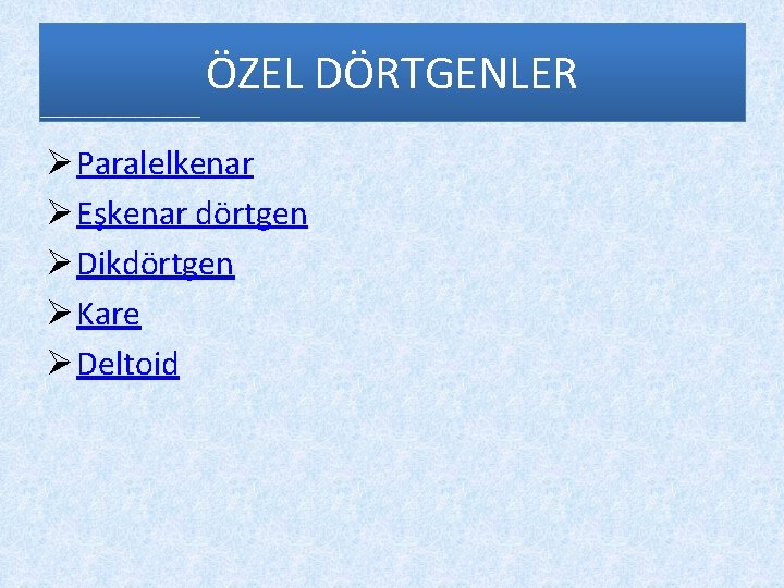 ÖZEL DÖRTGENLER Ø Paralelkenar Ø Eşkenar dörtgen Ø Dikdörtgen Ø Kare Ø Deltoid 