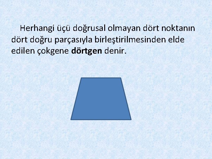  Herhangi üçü doğrusal olmayan dört noktanın dört doğru parçasıyla birleştirilmesinden elde edilen çokgene