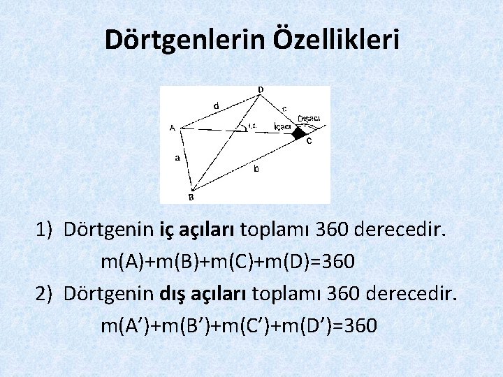 Dörtgenlerin Özellikleri 1) Dörtgenin iç açıları toplamı 360 derecedir. m(A)+m(B)+m(C)+m(D)=360 2) Dörtgenin dış açıları