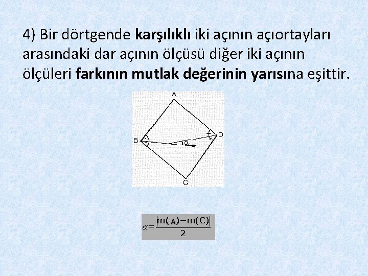 4) Bir dörtgende karşılıklı iki açının açıortayları arasındaki dar açının ölçüsü diğer iki açının