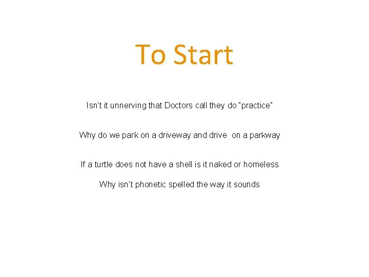 To Start Isn’t it unnerving that Doctors call they do “practice” Why do we