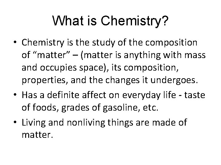What is Chemistry? • Chemistry is the study of the composition of “matter” –