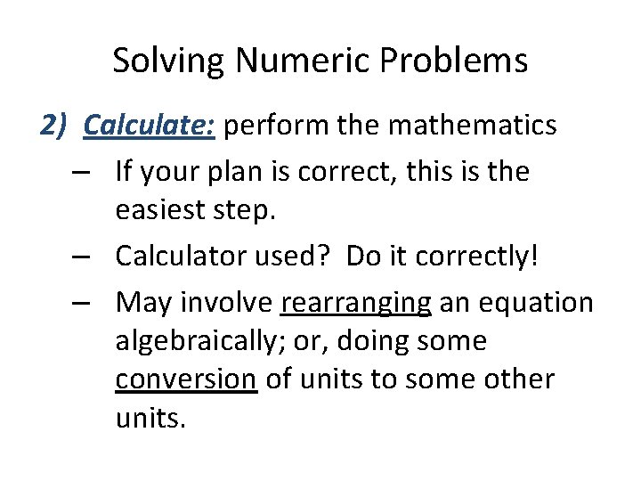 Solving Numeric Problems 2) Calculate: perform the mathematics – If your plan is correct,