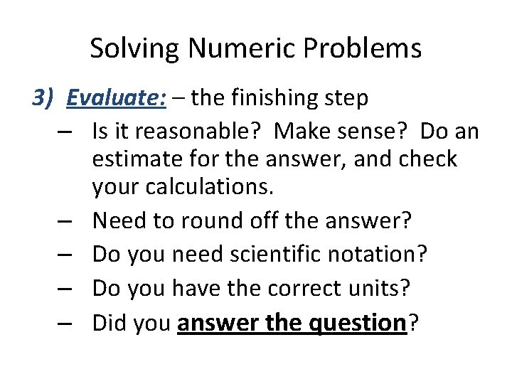 Solving Numeric Problems 3) Evaluate: – the finishing step – Is it reasonable? Make