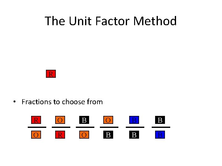 The Unit Factor Method R • Fractions to choose from R O B B