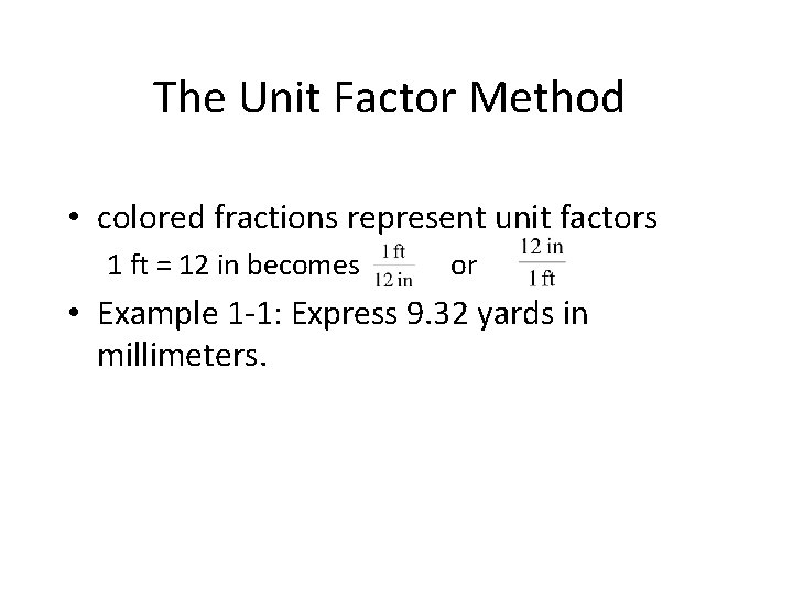 The Unit Factor Method • colored fractions represent unit factors 1 ft = 12