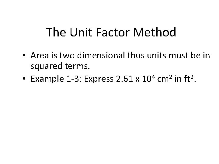 The Unit Factor Method • Area is two dimensional thus units must be in