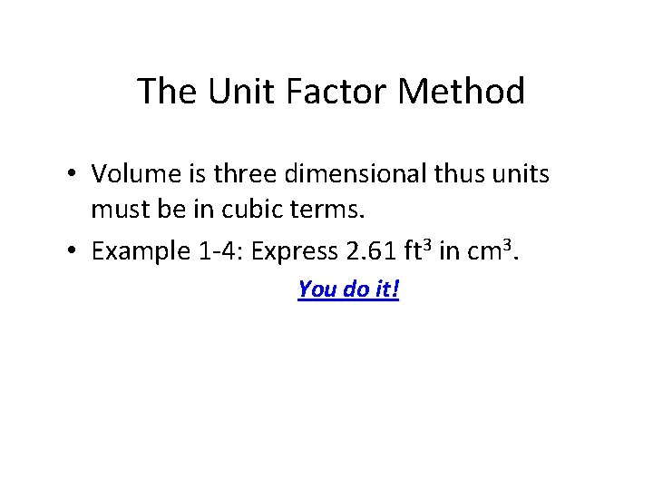 The Unit Factor Method • Volume is three dimensional thus units must be in