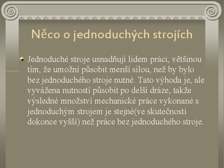 Něco o jednoduchých strojích Jednoduché stroje usnadňují lidem práci, většinou tím, že umožní působit Něco o jednoduchých strojích Jednoduché stroje usnadňují lidem práci, většinou tím, že umožní působit