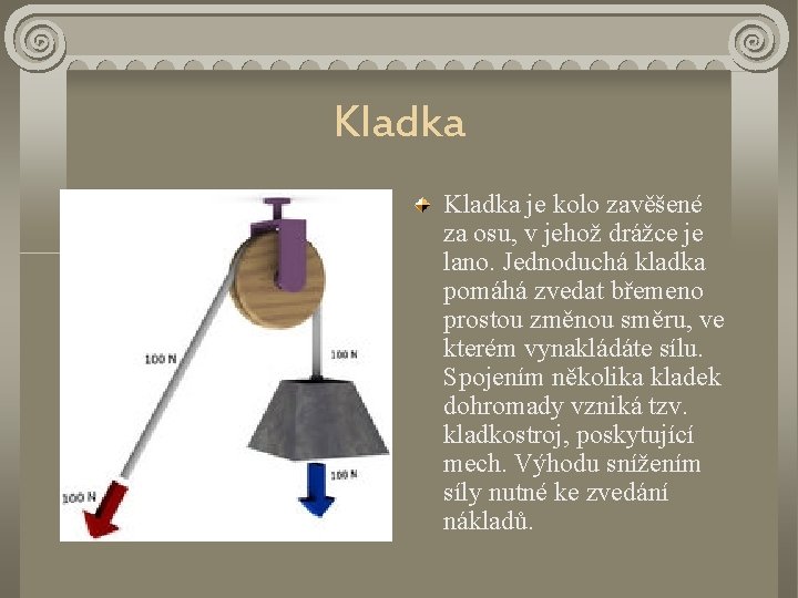 Kladka je kolo zavěšené za osu, v jehož drážce je lano. Jednoduchá kladka pomáhá