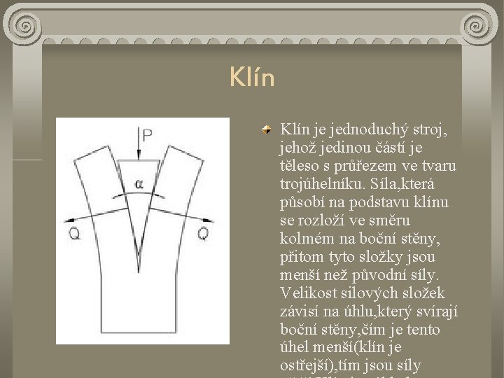 Klín je jednoduchý stroj, jehož jedinou částí je těleso s průřezem ve tvaru trojúhelníku.