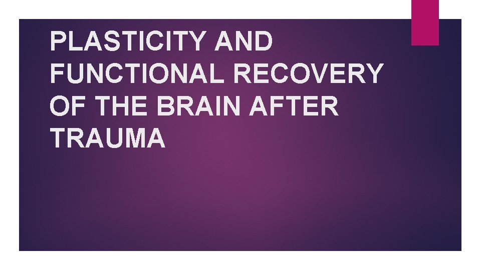 PLASTICITY AND FUNCTIONAL RECOVERY OF THE BRAIN AFTER TRAUMA 