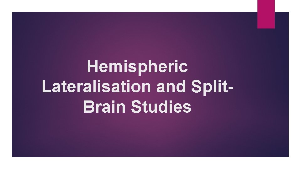 Hemispheric Lateralisation and Split. Brain Studies 