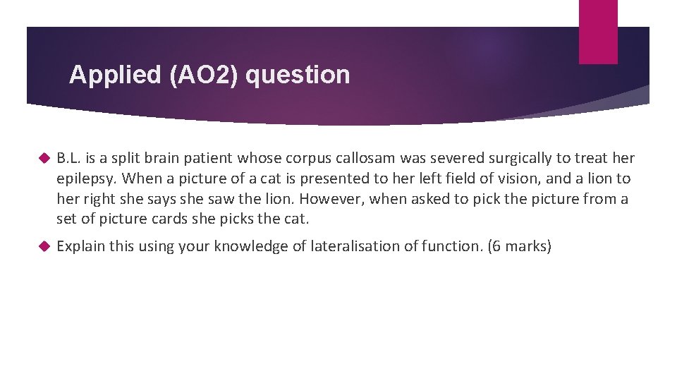 Applied (AO 2) question B. L. is a split brain patient whose corpus callosam