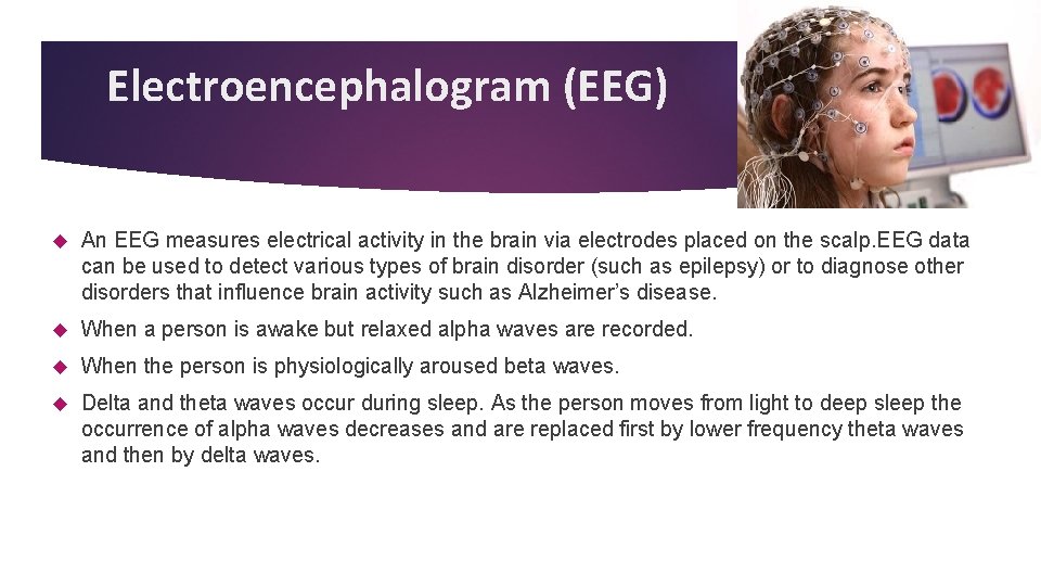 Electroencephalogram (EEG) An EEG measures electrical activity in the brain via electrodes placed on